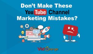 Don’t Make These YouTube Channel Marketing Mistakes? – VidOrange.com